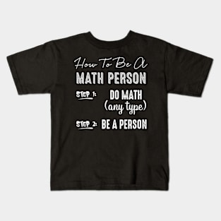 How To Be A Math Person Do Math Any Type Be A Person Math Geek Kids T-Shirt